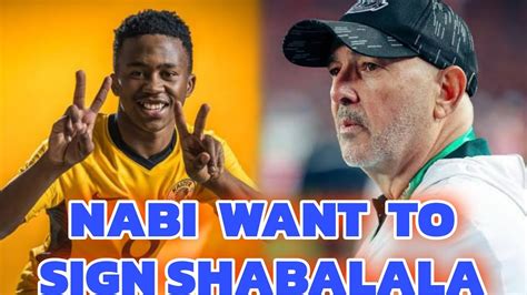 GOOD NEWS FOR KAIZER CHIEFS NABI IS INTERESTED IN SHABALALA YouTube