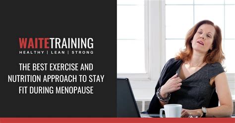 The Best Exercise And Nutrition Approach To Stay Fit During Menopause