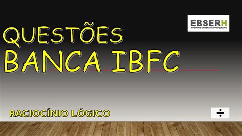 CONCURSO EBSERH RACIOCÍNIO LÓGICO BANCA IBFC YouTube