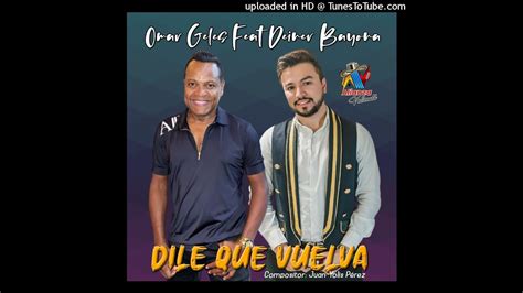 Omar Geles Feat Deiner Bayona Dile Que Vuelva Vallenatos Románticos