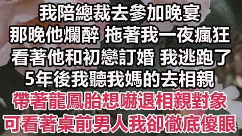 我陪總裁去參加晚宴，那晚他爛醉拖著我一夜瘋狂，看著他和初戀訂婚 我逃跑了，5年後我聽我媽的去相親，帶著龍鳳胎想嚇退相親對象，可看著桌前男人我卻徹底傻眼 情感故事 小說 霸總 為人處世 爽文