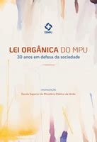 Lei Orgânica do MPU 30 anos em defesa da sociedade Escola Superior