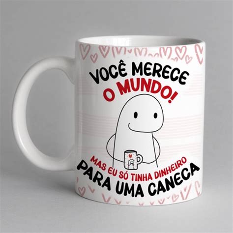 Caneca Personalizada Flork Você Merece o Mundo Mas Eu Só Tinha