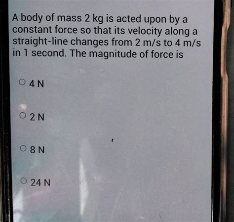 A Body Of Mass Kg Is Acted Upon By A Constant Force So That Its Velocit