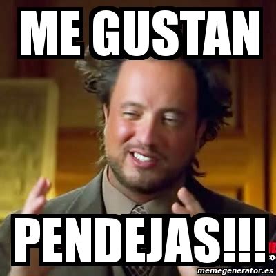 Meme Ancient Aliens Me Gustan Pendejas 2657748