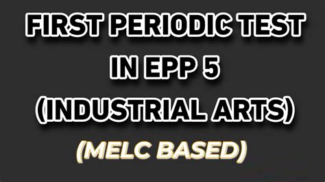 First Periodic Test In Epp Industrial Arts With Tos Melc Based