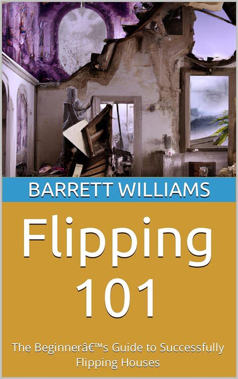 Flipping 101 The Beginners Guide To Successfully Flipping Houses