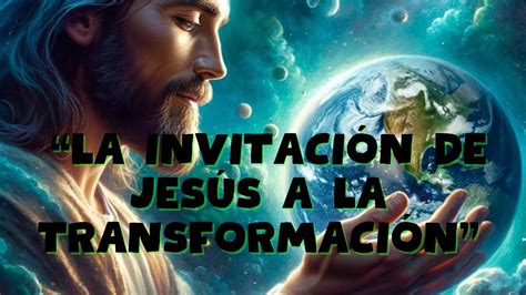 “la Invitación De Jesús A La Transformación Youtube