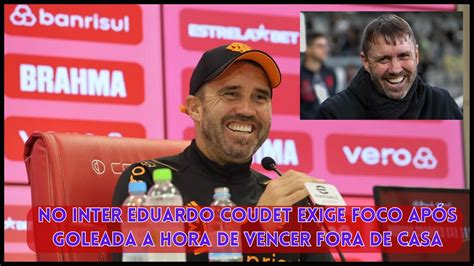 No Inter Eduardo Coudet Exige Foco Ap S Goleada A Hora De Vencer Fora