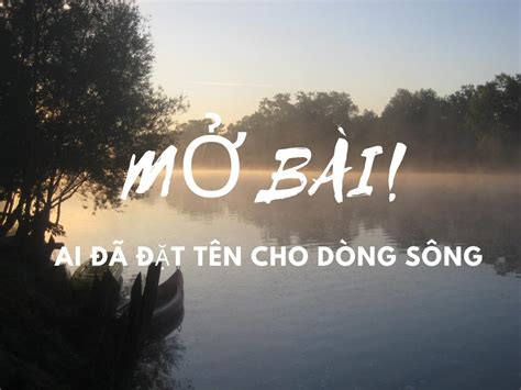 Mở Bài Ai đã đặt Tên Cho Dòng Sông Hay Ngữ Văn 12