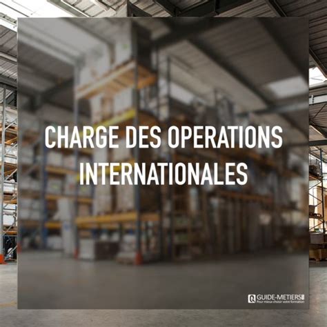 Chargé des opérations internationales Métier formation salaires