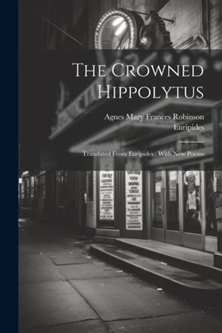 The Crowned Hippolytus Agnes Mary Frances Robinson 교보문고