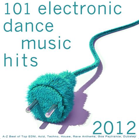 101 Electronic Dance Music Hits 2012 A Z Best Of Top Edm Acid Techno House Rave Anthems