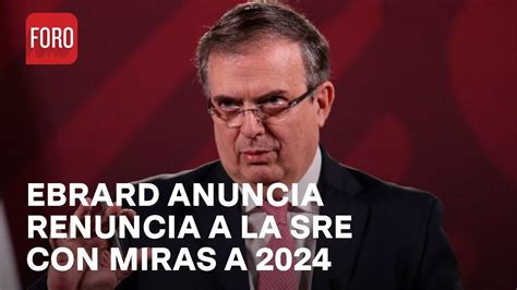 Marcelo Ebrard anuncia que presentará renuncia a la SRE para buscar