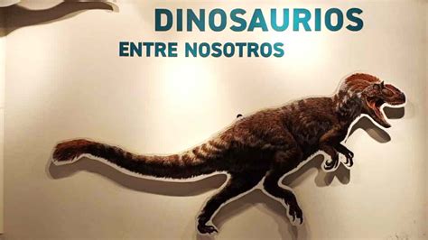 Dinosaurios entre nosotros conoce la exposición de Universum fechas