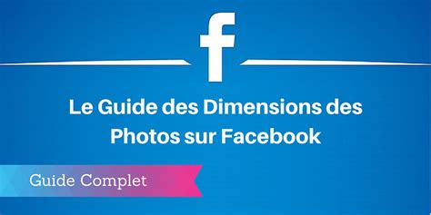 Guide 2024 Les Dimensions Des Images Sur Facebook