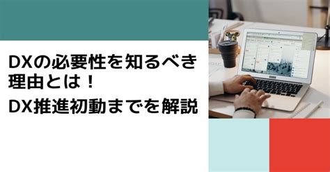 Dxの必要性を知るべき理由とは！dx推進初動までを解説 Help You