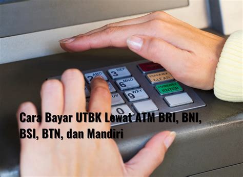 Cara Bayar UTBK Lewat ATM BRI BNI BSI BTN Dan Mandiri