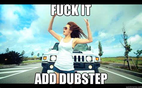 FUCK IT ADD DUBSTEP BUBBLE POP HYUNA Quickmeme