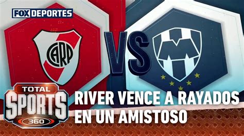 River Plate Vence A Rayados En Amistoso Internacional Total Sports