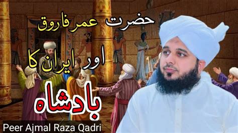 Hazrat Umar Farooq RA Or Iran Ka Badshah Peer Ajmal Raza Qadri Bayan