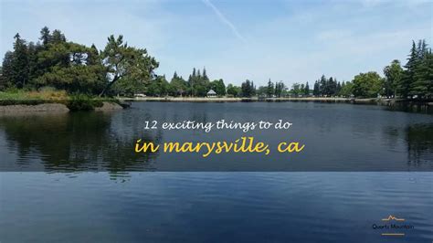 Exciting Things To Do In Marysville Ca Quartzmountain