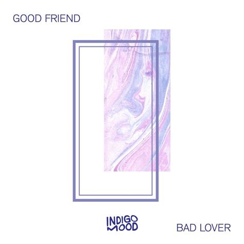 Indigo Mood Good Friend Bad Lover Lyrics And Tracklist Genius