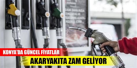 Akaryak Ta Zam Geliyor Te Konya Da G Ncel Fiyatlar