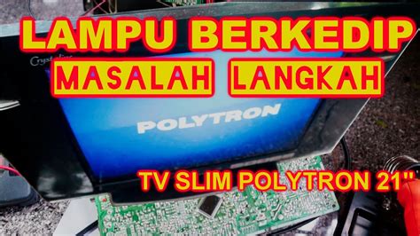 Memperbaiki TV Tabung Slim Polytron 21 Lampu Indikator Berkedip Kedip