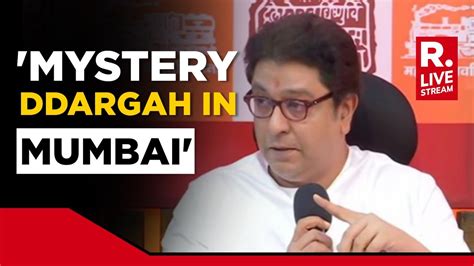 Raj Thackeray Makes Big Claim Alleges Mystery Dargah In Mumbai