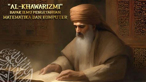 Al Khawarizmi Bapak Ilmu Pengetahuan Modern Matematika Komputer