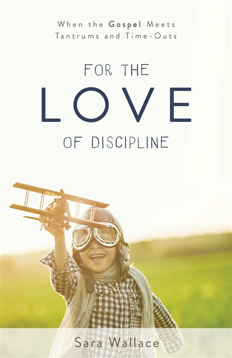 For the Love of Discipline: When the Gospel Meets Tantrums and Time ...