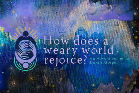 How Does A Weary World Rejoice An Advent Series In Lukes Gospel