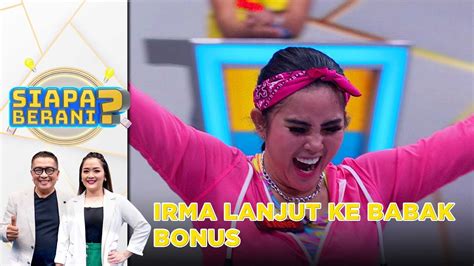 Serunya Irma Berhasil Maju Ke Babak Bonus Siapa Berani Youtube