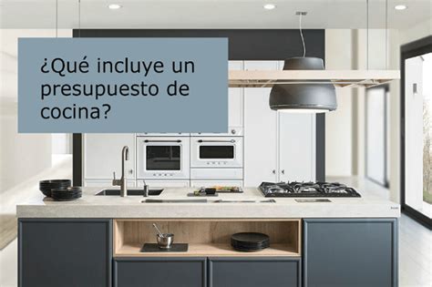 Todo Lo Que Hay Que Tener En Cuenta En El Presupuesto De Una Cocina