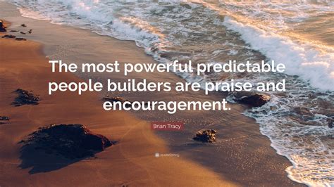 Brian Tracy Quote: “The most powerful predictable people builders are