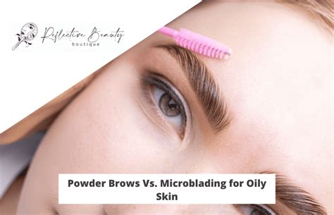 Powder Brows Vs Microblading For Oily Skin Reflective Beauty Boutique