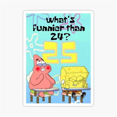 Whats Funnier Than 24 25 Spongebob Sticker For Sale By