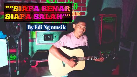 SIAPA BENAR SIAPA SALAH HARRY PARINTANG COVER BY EDI NG MUSIK YouTube