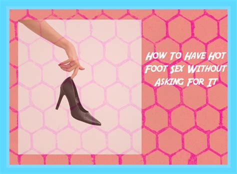 Ultimate Guide To Hot Foot Sex Charisma Goes A Long Way