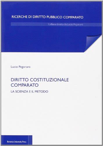 Diritto Costituzionale Comparato La Scienza E Il Metodo Pegoraro