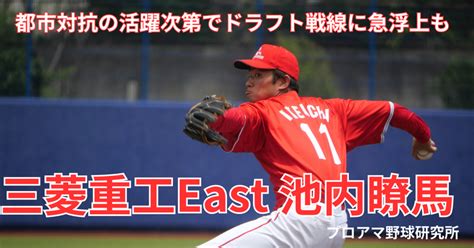 三菱重工eastの“実戦派右腕”池内瞭馬 都市対抗の活躍次第でドラフト戦線に急浮上も 津商、国学院大出身｜プロアマ野球研究所（pabb‐lab）