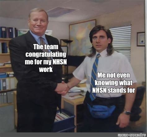 Сomics meme The team congratulating me for my NHSN work Me not even