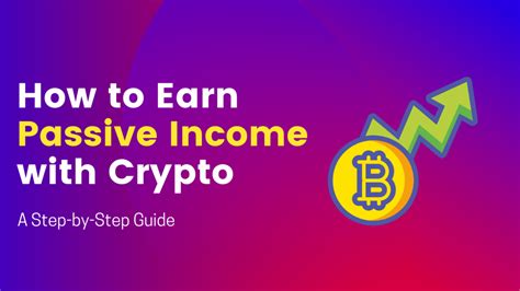 How To Earn Passive Income With Crypto A Step By Step Guide