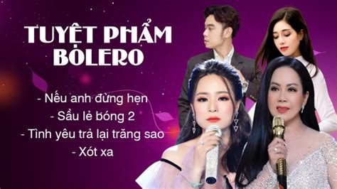 Tuyệt phẩm Bolero Nếu anh đừng hẹn Sầu lẻ bóng 2 Tình yêu trả lại