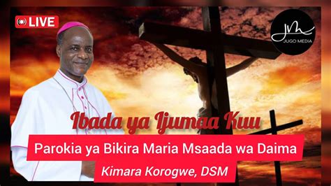 Live Ibada Ya Ijumaa Kuu Parokia Ya Bikira Maria Msaada Wa Daima