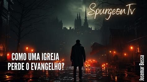 Como Uma Igreja Perde O Evangelho C H Spurgeon