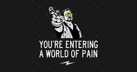 Youre Entering A World Of Pain Lebowski T Shirt Teepublic