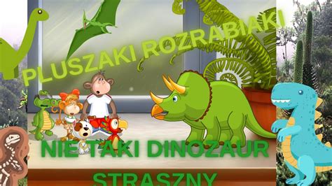 Pluszaki Rozrabiaki Nie Taki Dinozaur Straszny Ca A Gra Youtube