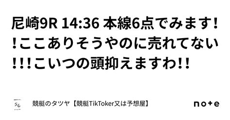 尼崎9r 14 36 本線6点でみます！！ここありそうやのに売れてない！！！こいつの頭抑えますわ！！｜競艇のタツヤ【競艇tiktoker又は予想屋】